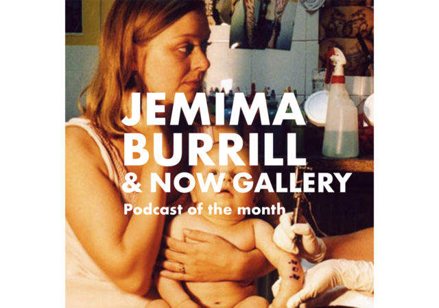 Podcast of the month with Jemima Burrill and NOW Gallery